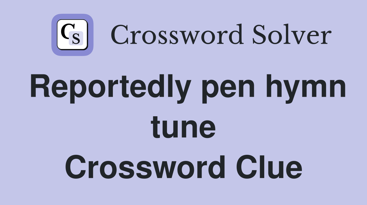 Reportedly pen hymn tune Crossword Clue