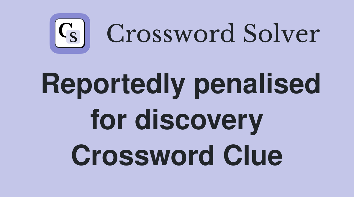 Reportedly penalised for discovery Crossword Clue