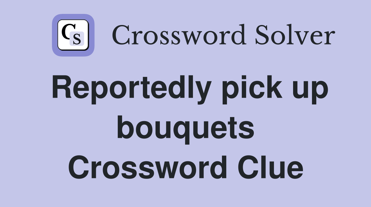 Reportedly pick up bouquets Crossword Clue