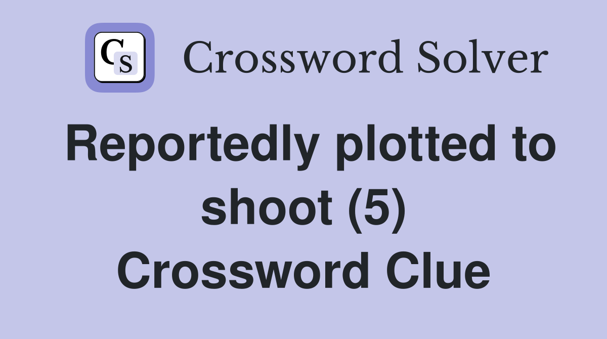Reportedly plotted to shoot (5) Crossword Clue