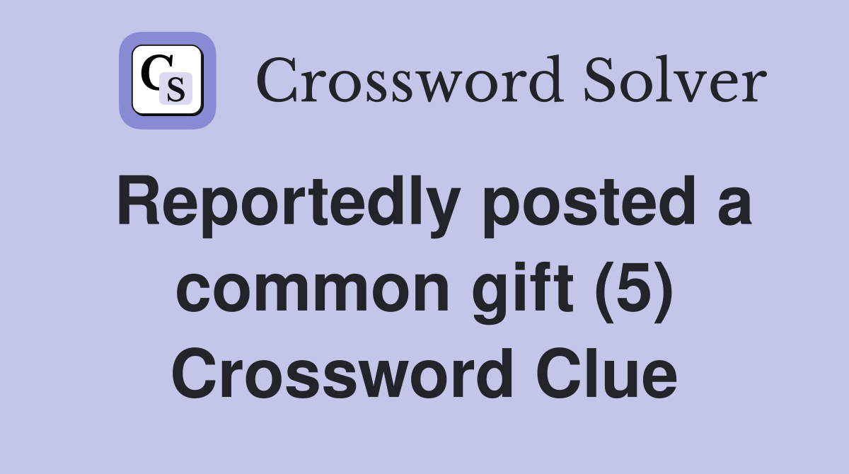 Reportedly posted a common gift (5) Crossword Clue