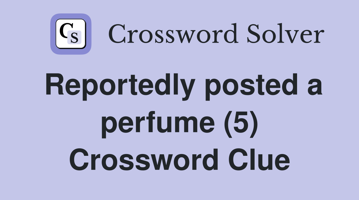 Reportedly posted a perfume (5) Crossword Clue