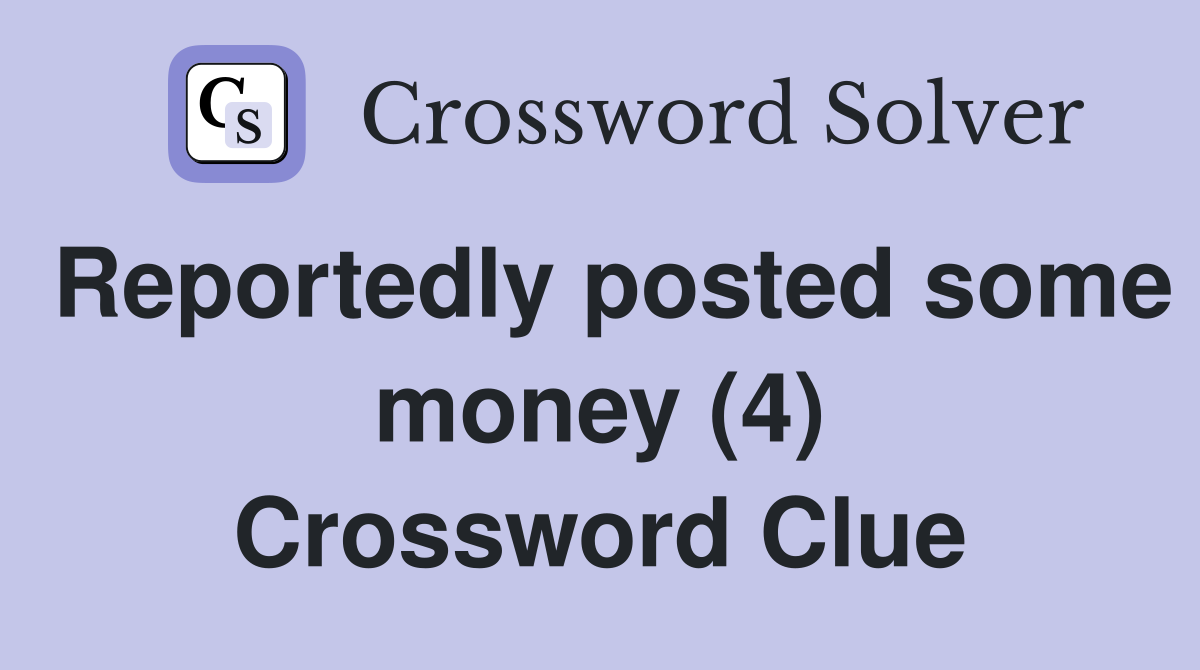 Reportedly posted some money (4) Crossword Clue