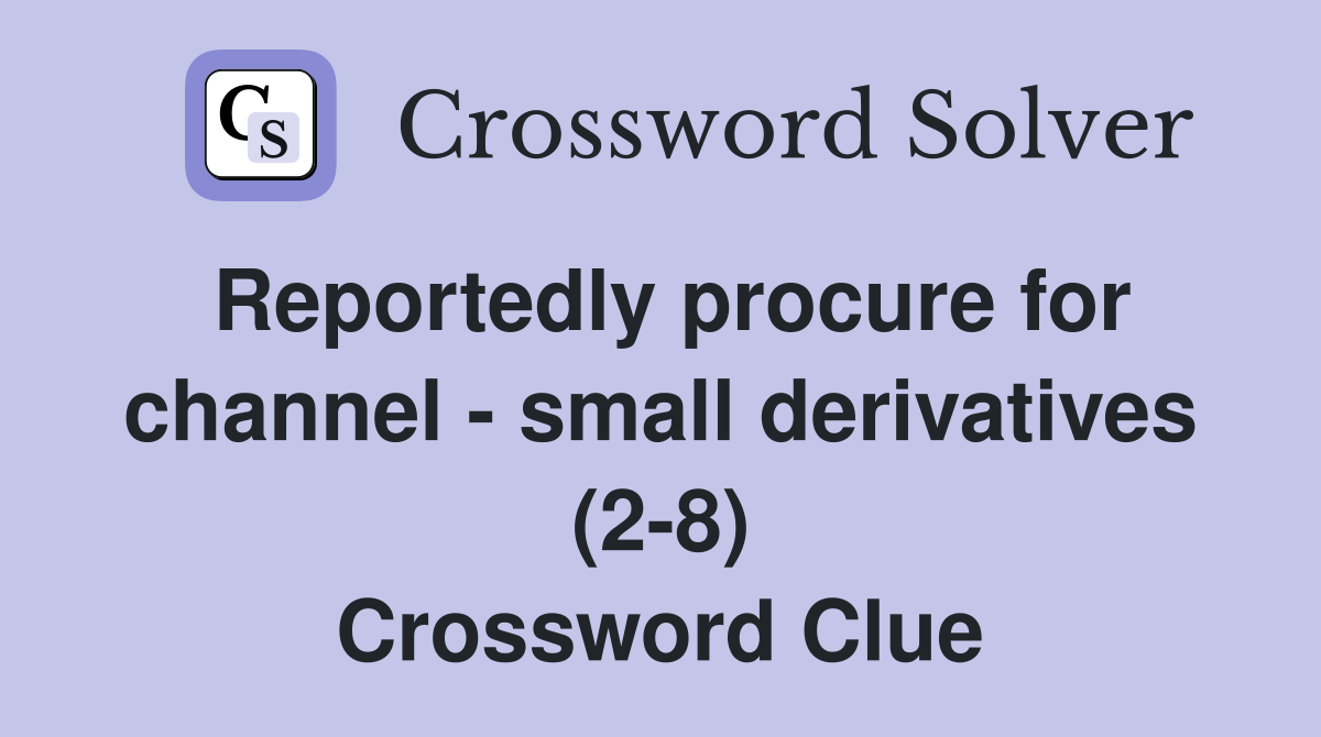 Reportedly procure for channel - small derivatives (2-8) Crossword Clue