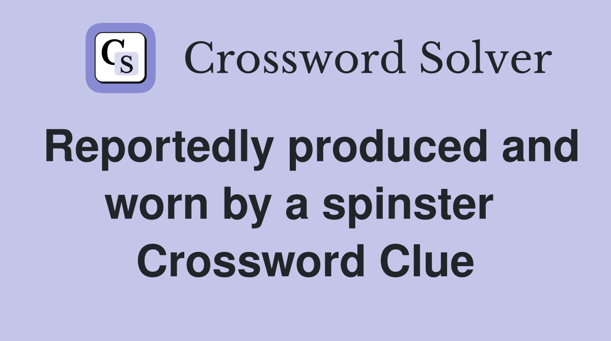 Reportedly produced and worn by a spinster  Crossword Clue