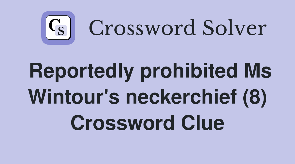 Reportedly prohibited Ms Wintour's neckerchief (8) Crossword Clue