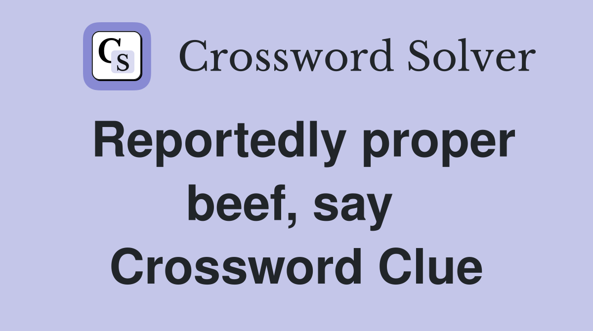 Reportedly proper beef, say  Crossword Clue