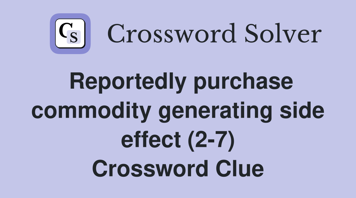Reportedly purchase commodity generating side effect (2-7) Crossword Clue