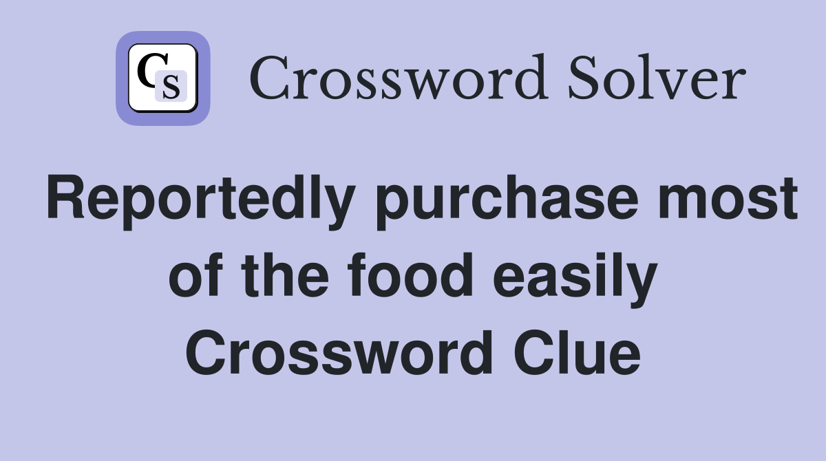 Reportedly purchase most of the food easily Crossword Clue