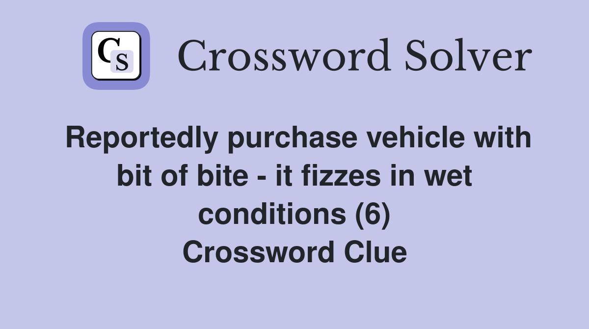 Reportedly purchase vehicle with bit of bite - it fizzes in wet conditions (6) Crossword Clue