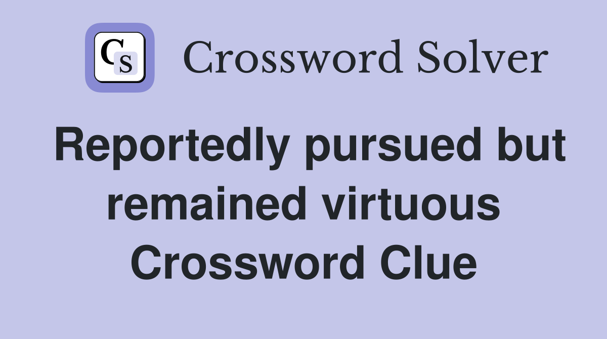Reportedly pursued but remained virtuous Crossword Clue