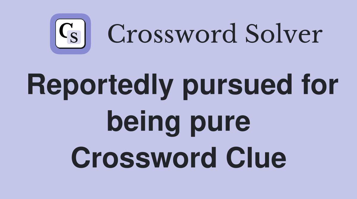 Reportedly pursued for being pure Crossword Clue