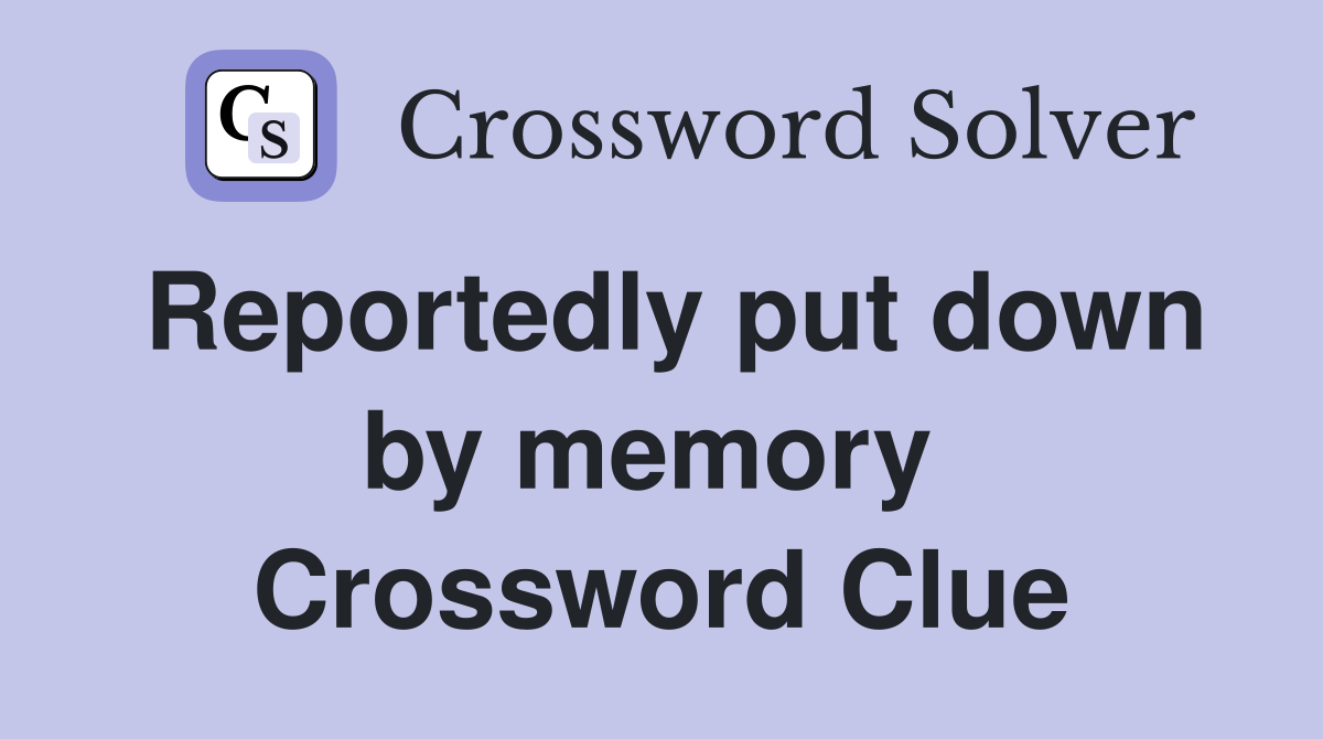 Reportedly put down by memory  Crossword Clue