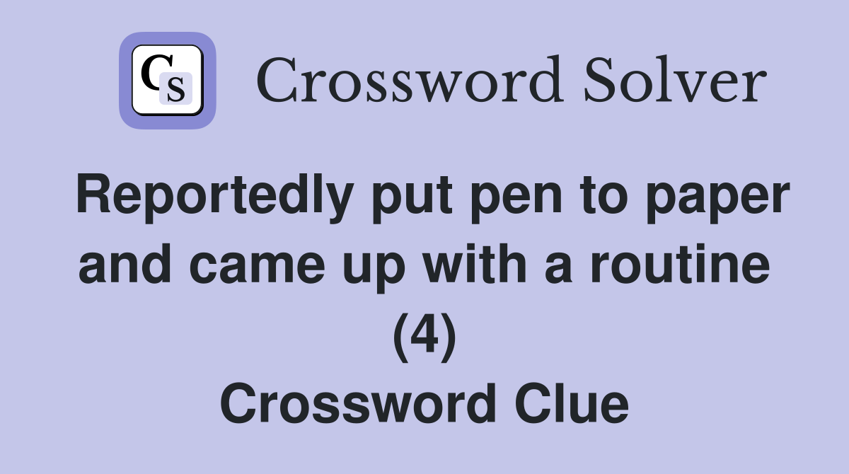 Reportedly put pen to paper and came up with a routine (4) Crossword Clue