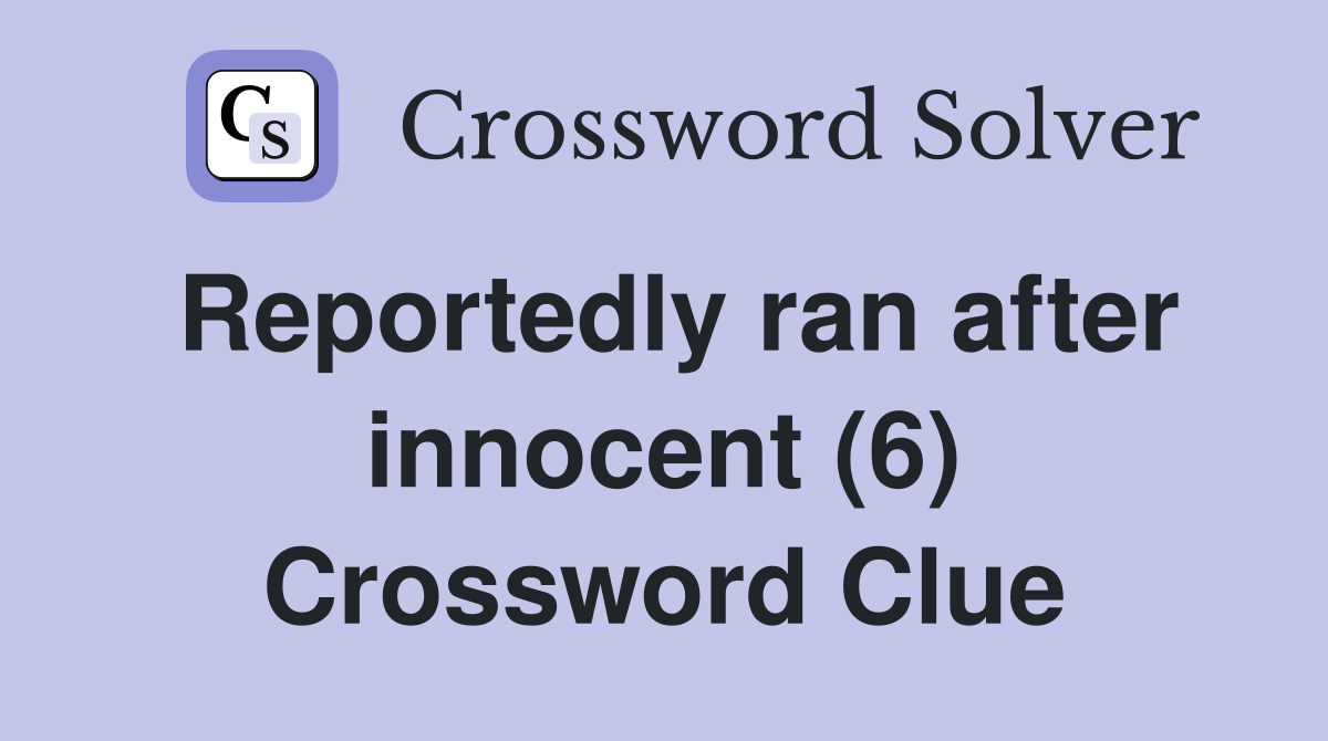 Reportedly ran after innocent (6) Crossword Clue