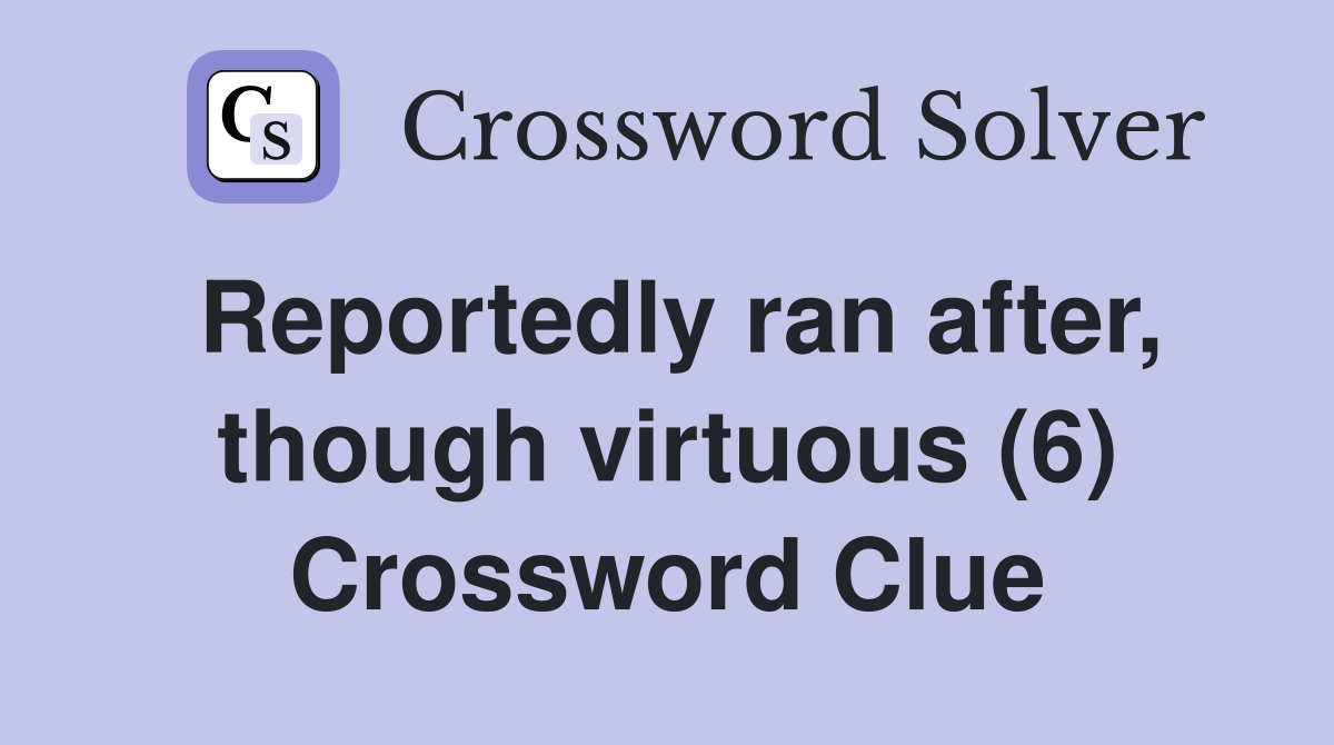 Reportedly ran after, though virtuous (6) Crossword Clue