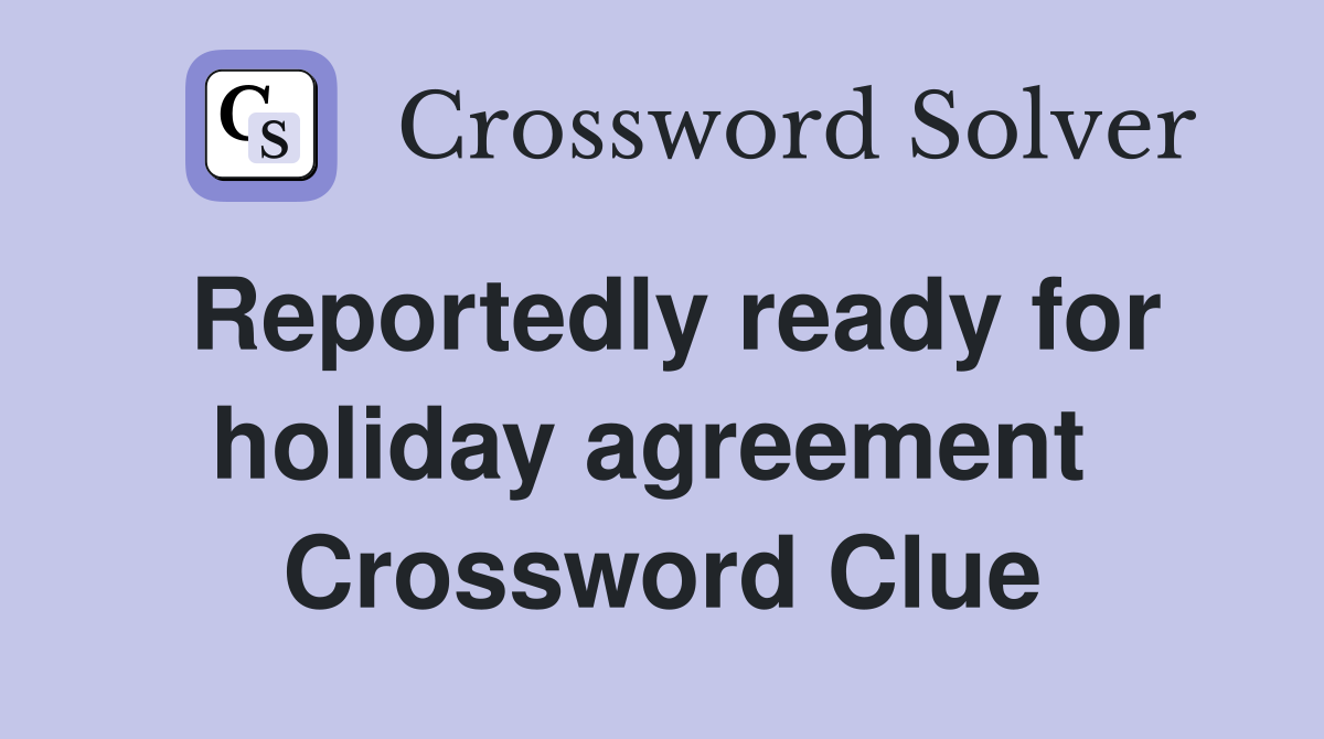 Reportedly ready for holiday agreement  Crossword Clue