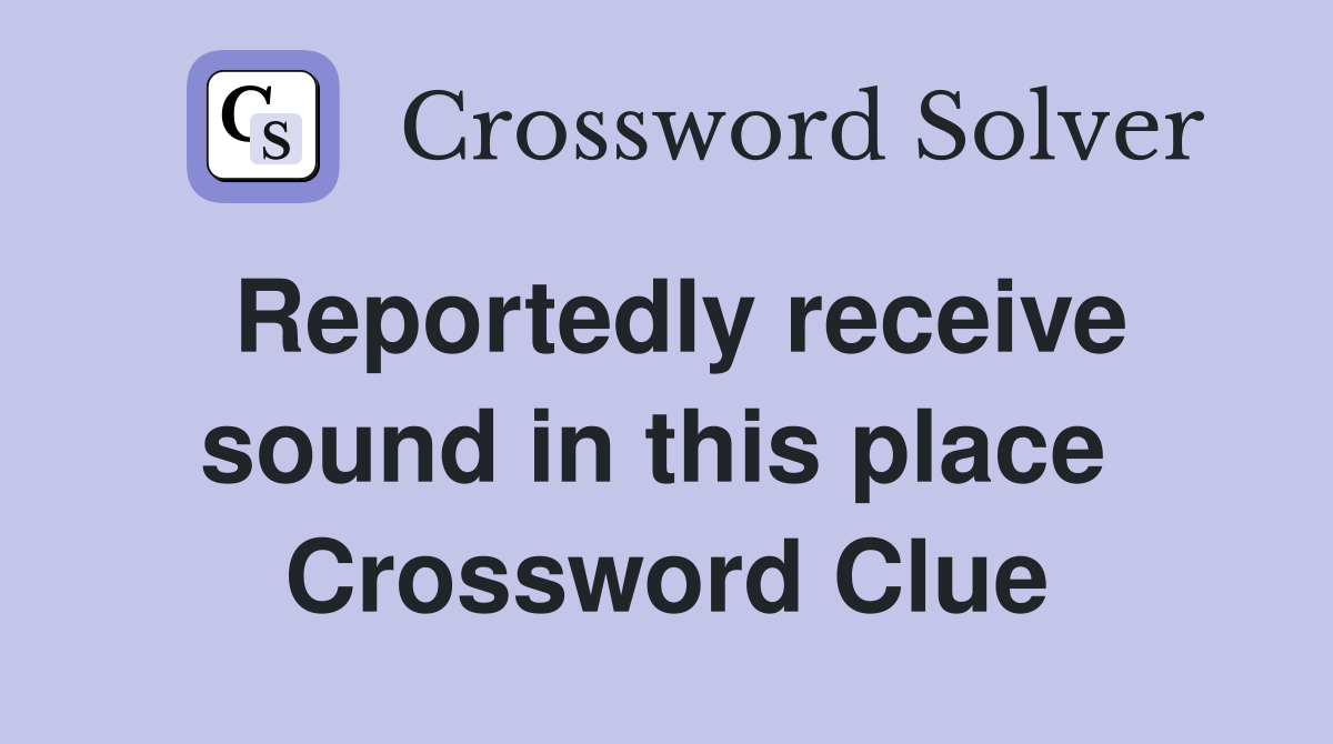 Reportedly receive sound in this place  Crossword Clue