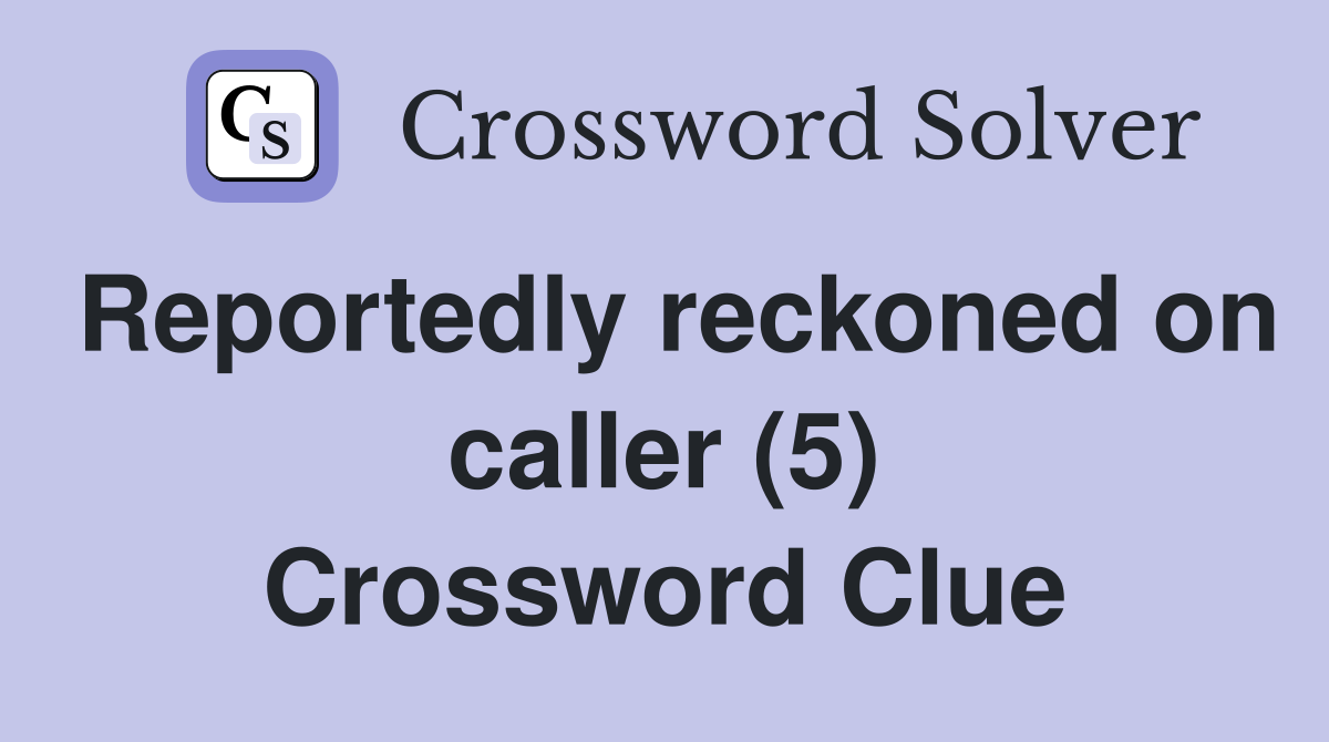 Reportedly reckoned on caller (5) Crossword Clue