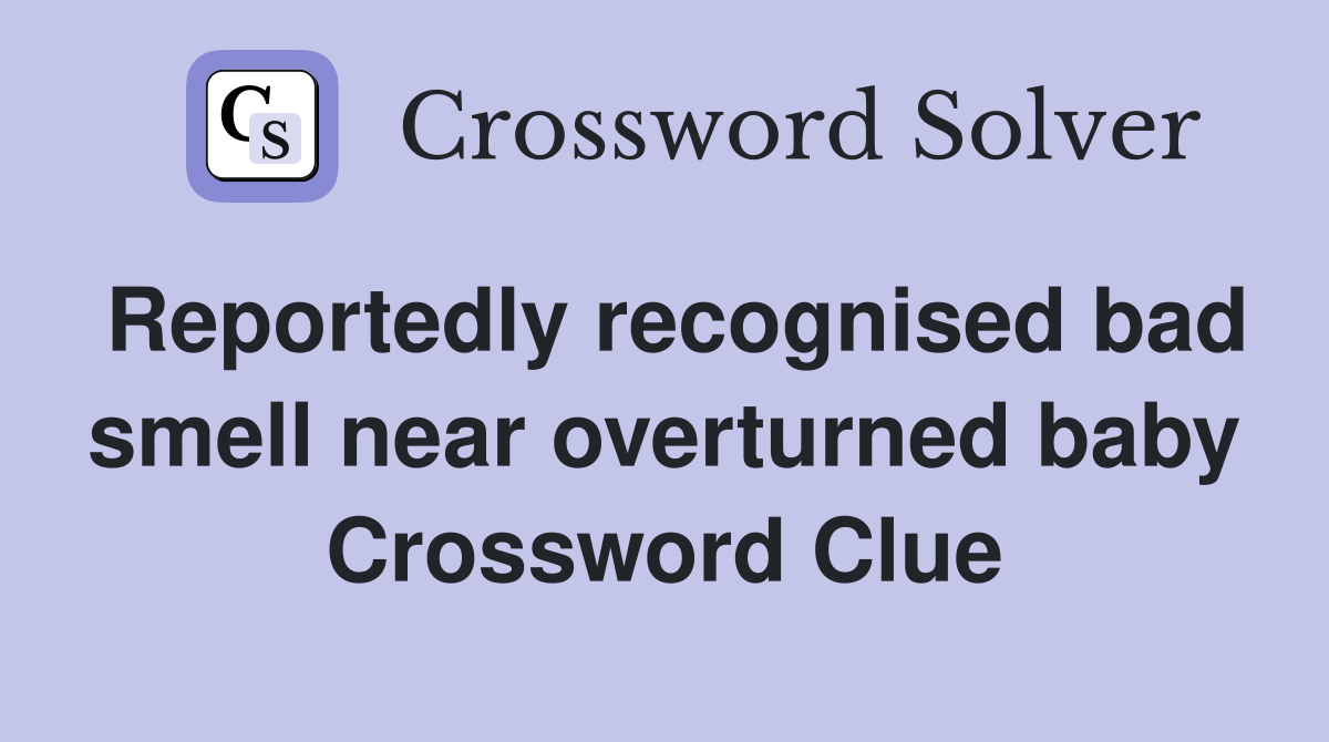 Reportedly recognised bad smell near overturned baby Crossword Clue