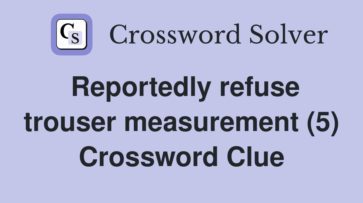 Reportedly refuse trouser measurement (5) Crossword Clue