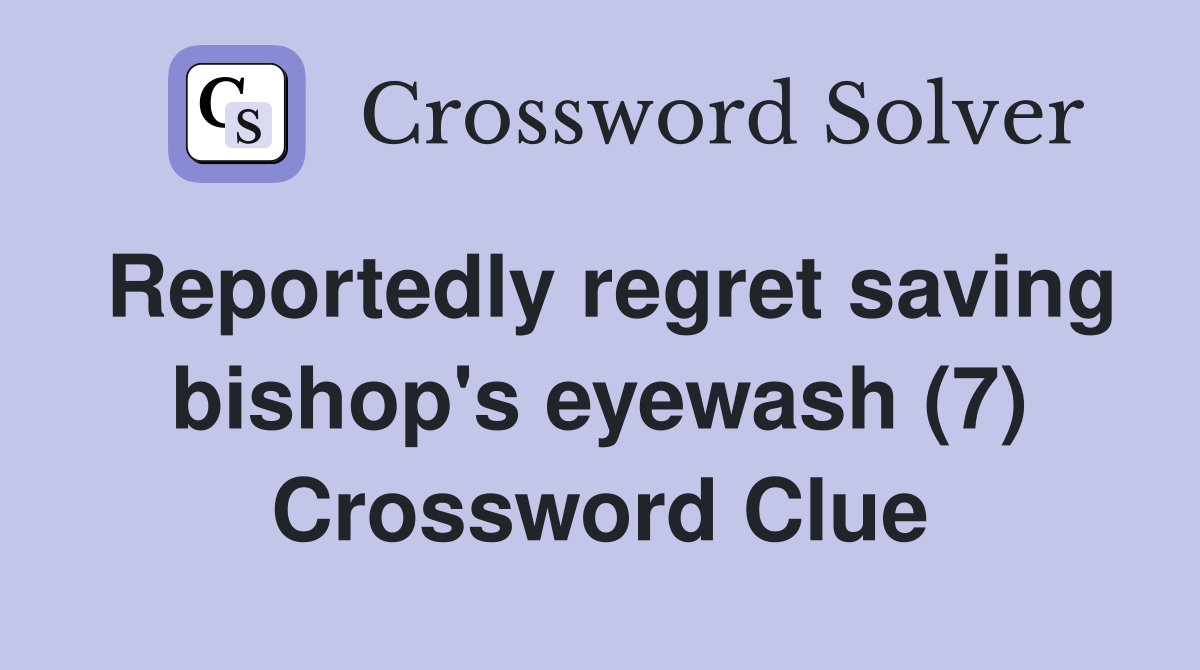 Reportedly regret saving bishop's eyewash (7) Crossword Clue
