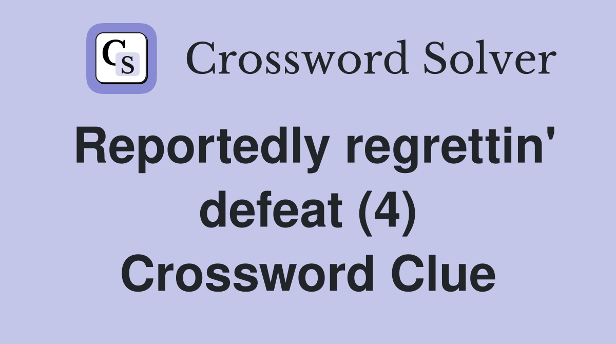 Reportedly regrettin' defeat (4) Crossword Clue