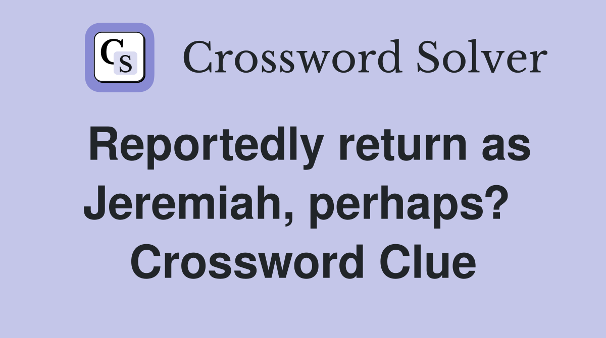 Reportedly return as Jeremiah, perhaps?  Crossword Clue