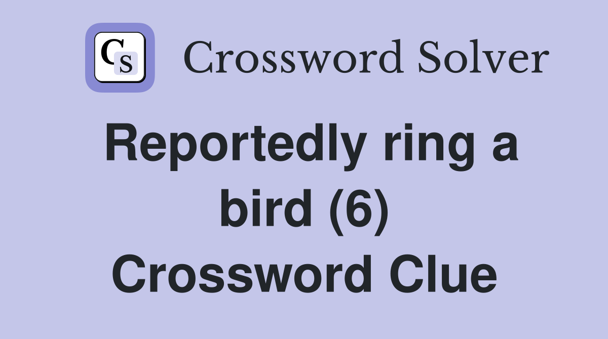 Reportedly ring a bird (6) Crossword Clue