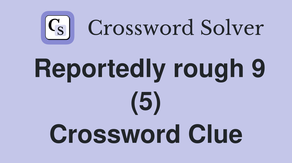Reportedly rough 9 (5) Crossword Clue