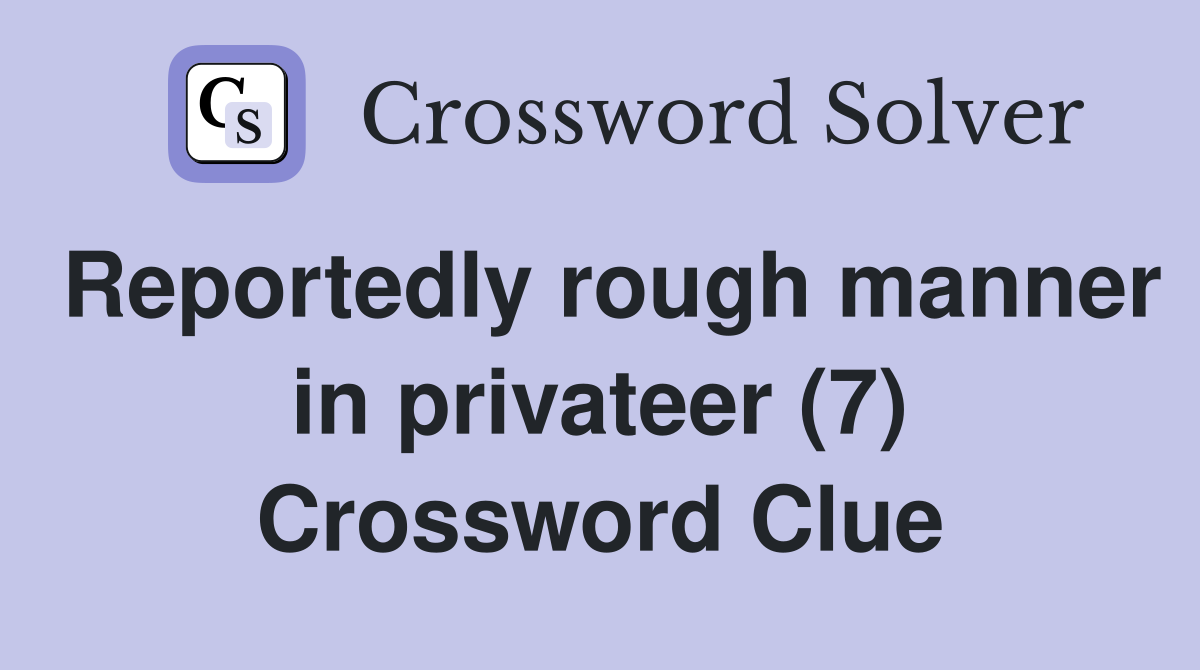 Reportedly rough manner in privateer (7) Crossword Clue