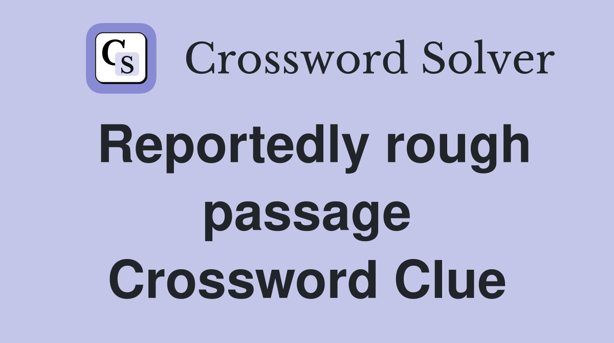 Reportedly rough passage Crossword Clue