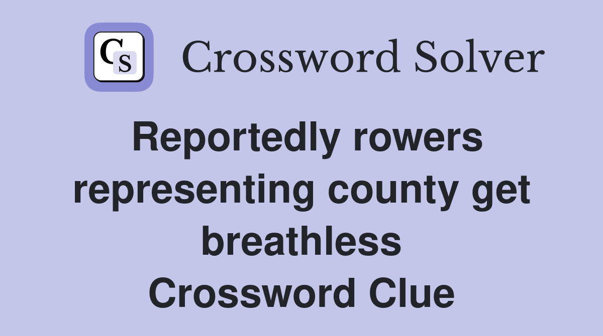 Reportedly rowers representing county get breathless Crossword Clue