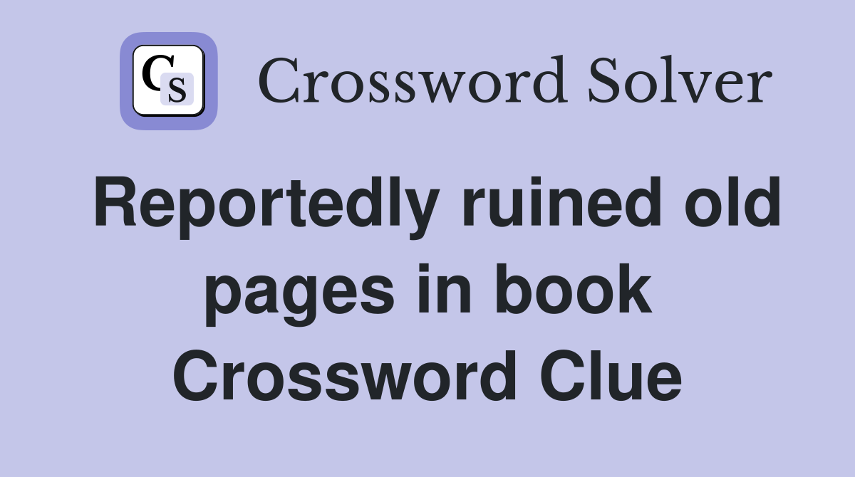 Reportedly ruined old pages in book Crossword Clue