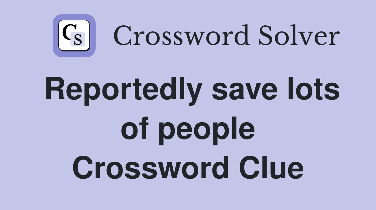 Reportedly save lots of people Crossword Clue