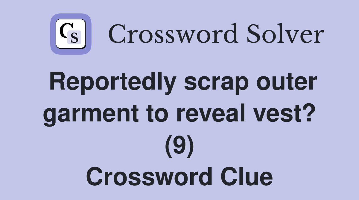 Reportedly scrap outer garment to reveal vest? (9) Crossword Clue