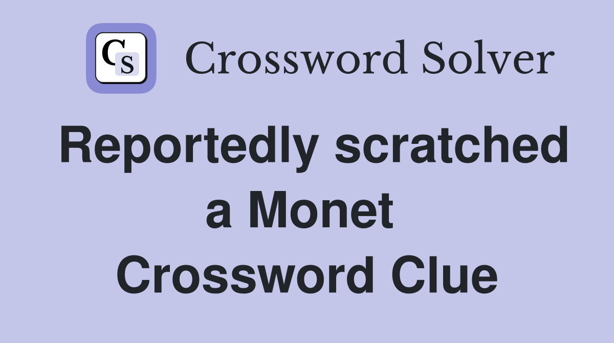 Reportedly scratched a Monet  Crossword Clue