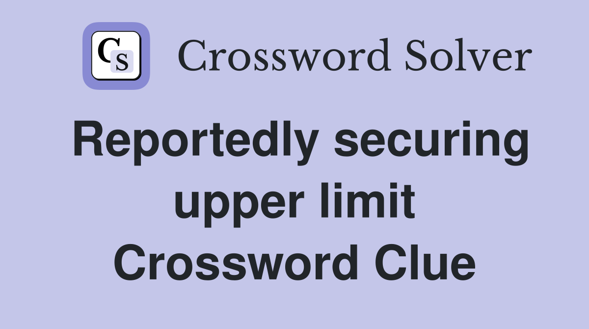 Reportedly securing upper limit Crossword Clue