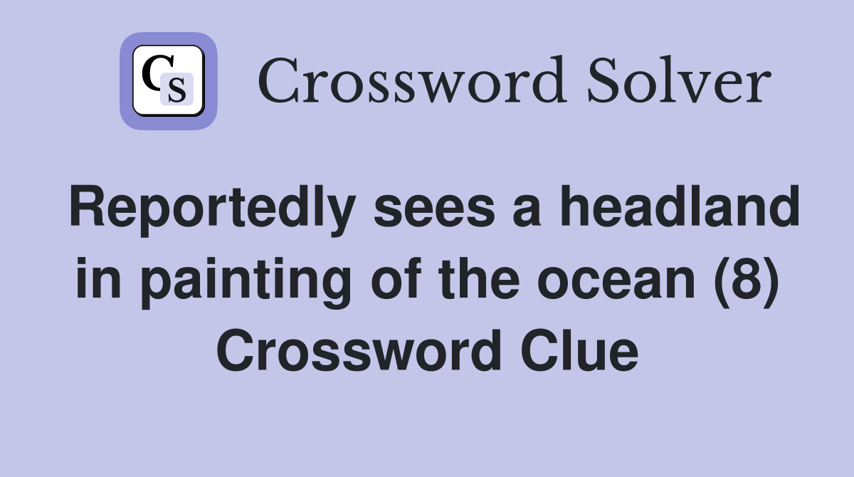 Reportedly sees a headland in painting of the ocean (8) Crossword Clue