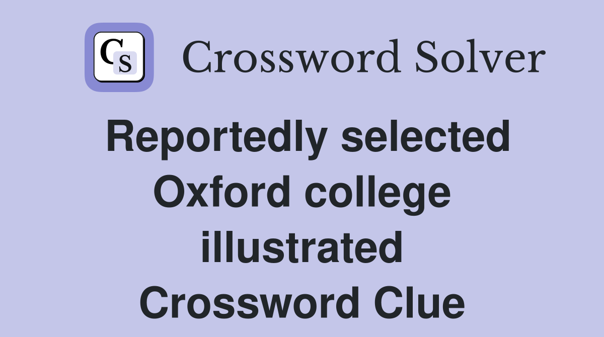 Reportedly selected Oxford college illustrated Crossword Clue