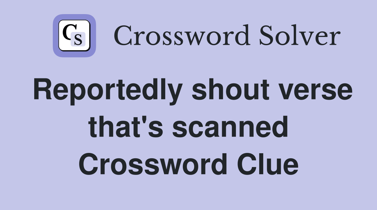 Reportedly shout verse that's scanned Crossword Clue