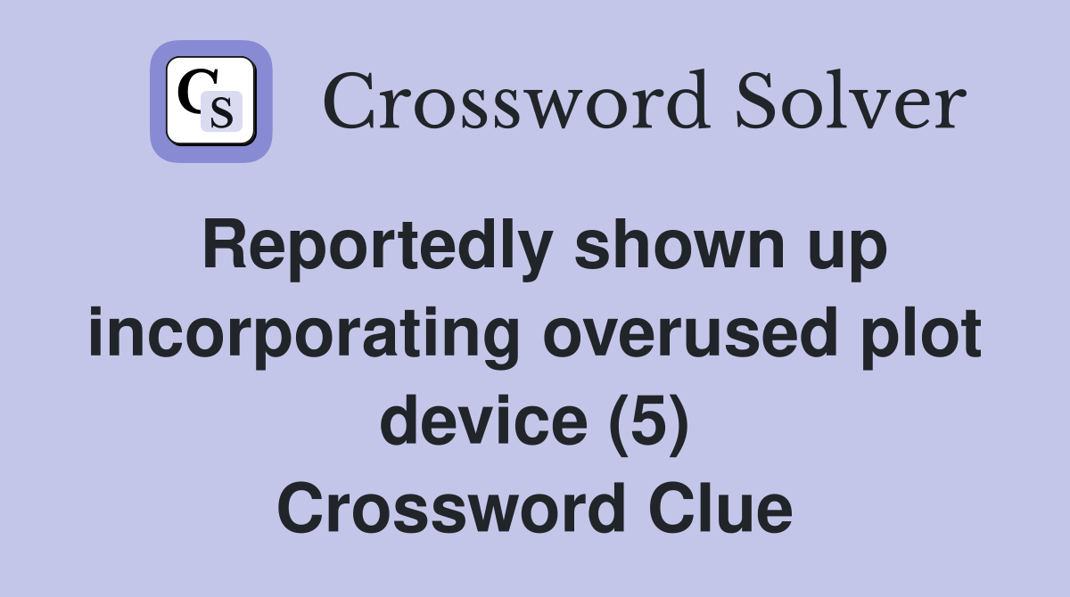 Reportedly shown up incorporating overused plot device (5) Crossword Clue