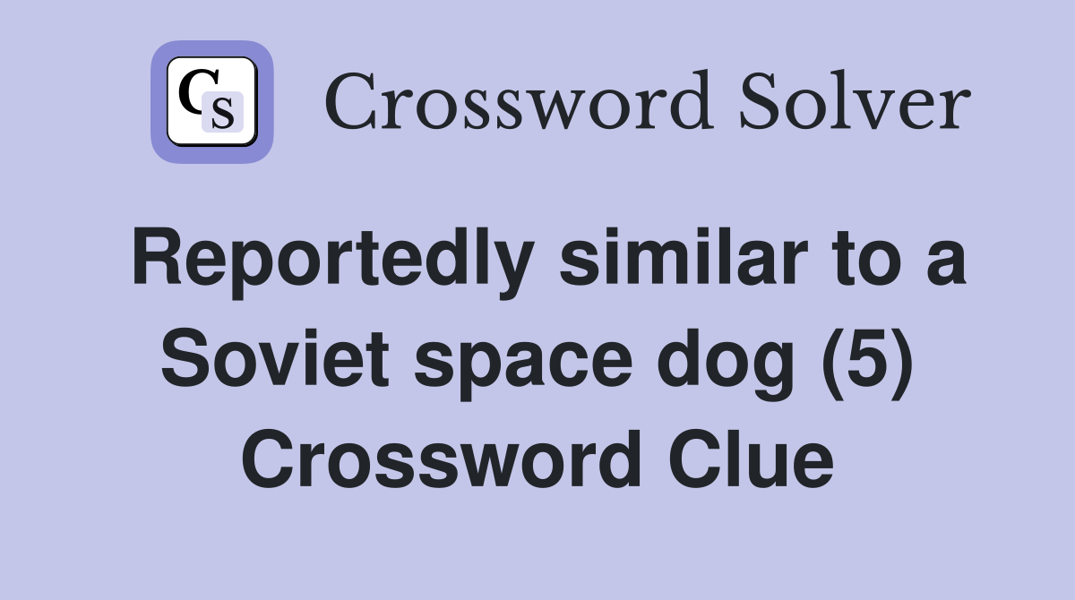Reportedly similar to a Soviet space dog (5) Crossword Clue