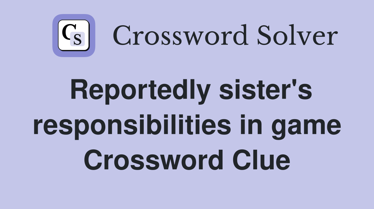 Reportedly sister's responsibilities in game Crossword Clue