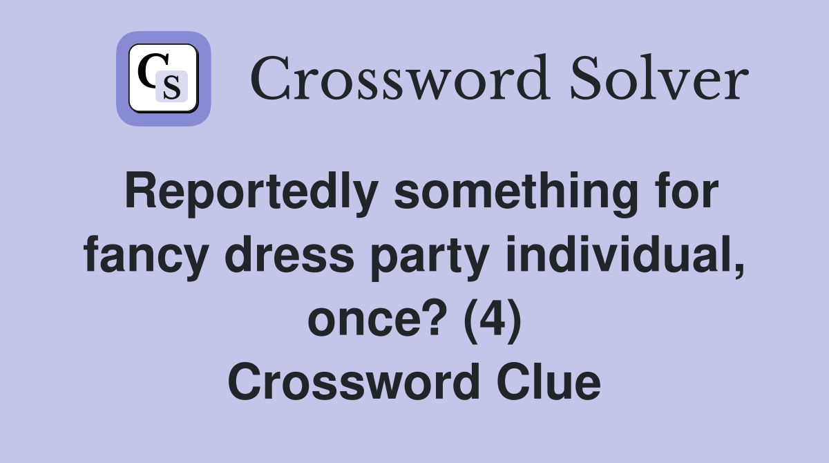 Reportedly something for fancy dress party individual, once? (4) Crossword Clue