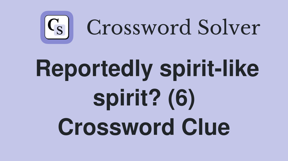 Reportedly spirit-like spirit? (6) Crossword Clue