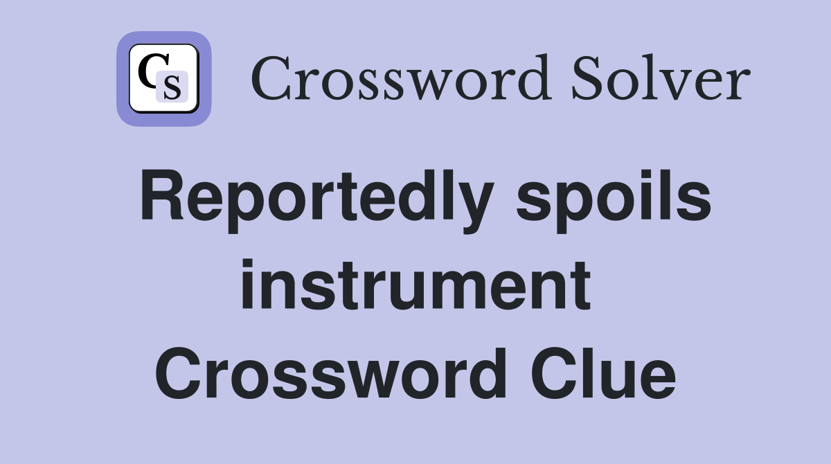 Reportedly spoils instrument Crossword Clue