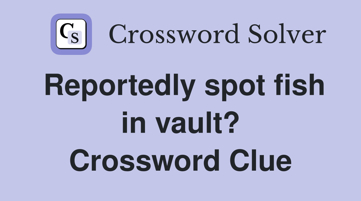 Reportedly spot fish in vault? Crossword Clue