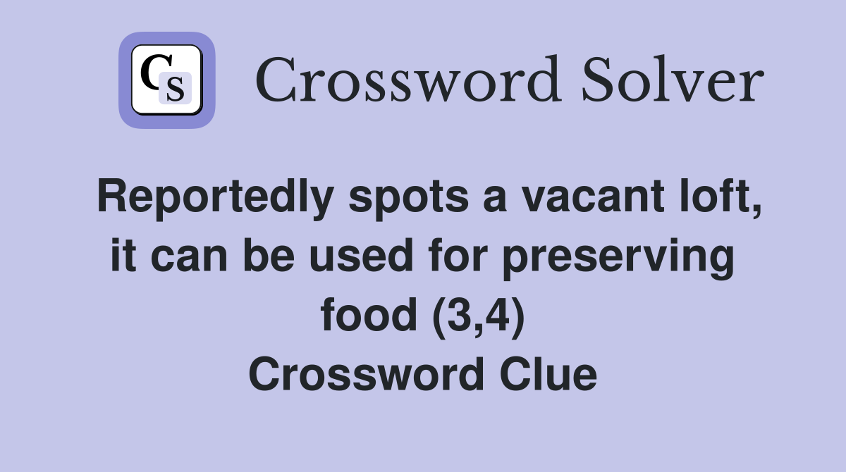 Reportedly spots a vacant loft, it can be used for preserving food (3,4) Crossword Clue