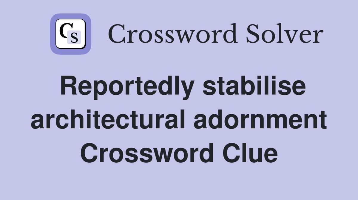 Reportedly stabilise architectural adornment Crossword Clue